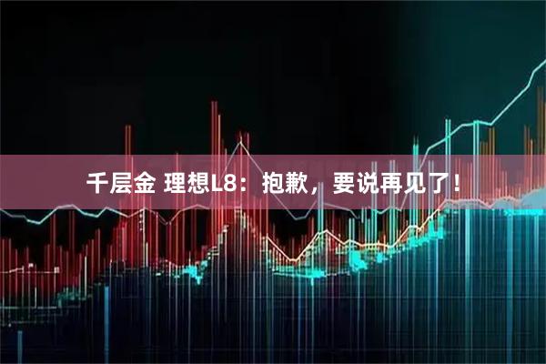 千层金 理想L8：抱歉，要说再见了！